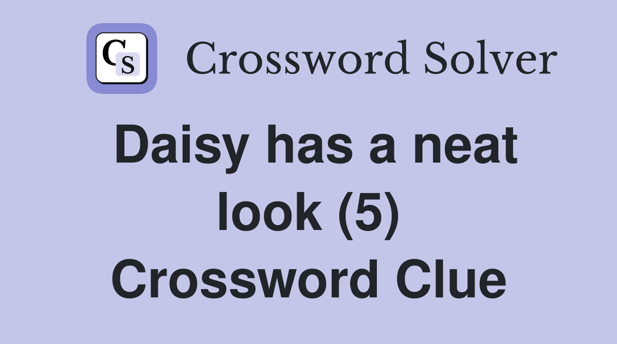 Daisy has a neat look (5) Crossword Clue Answers Crossword Solver